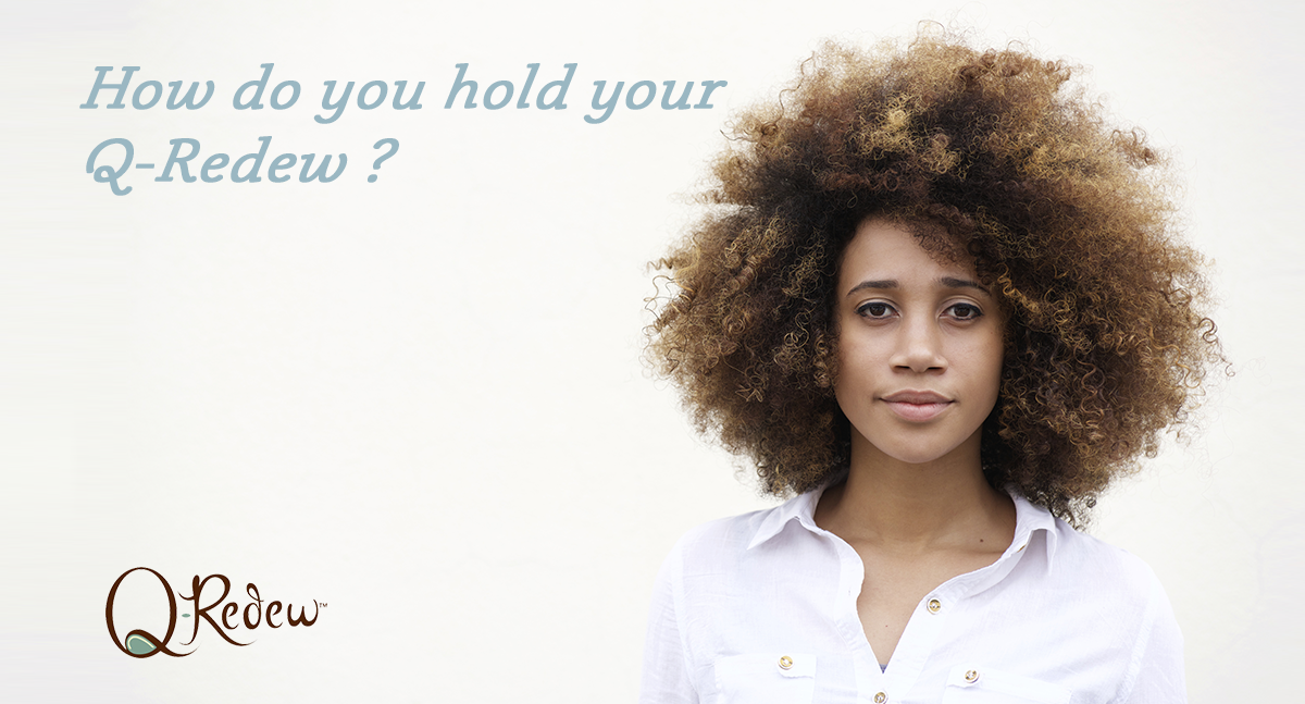 How do you hold your Q-Redew?