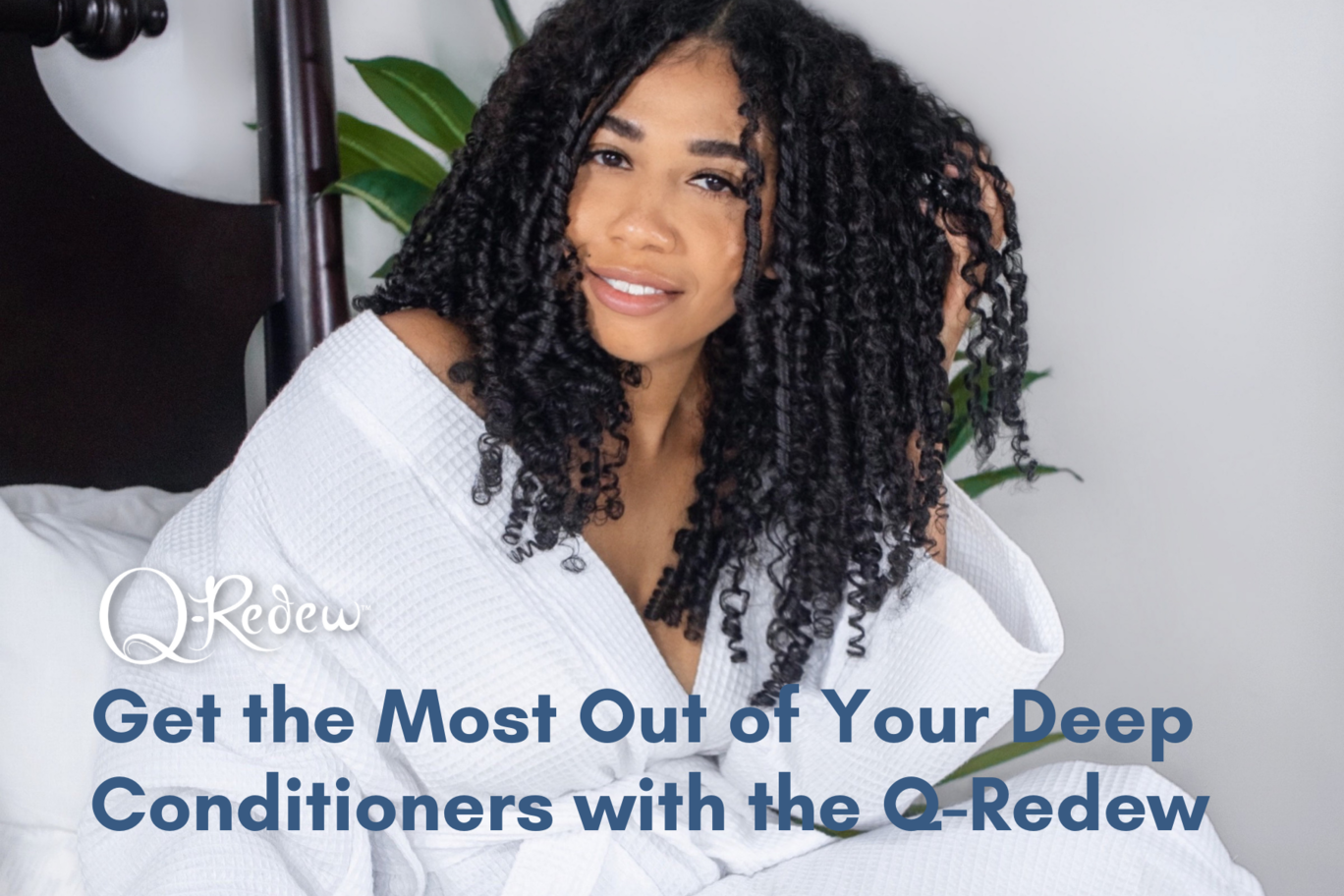 Get the Most Out of Your Deep Conditioners with the Q-Redew